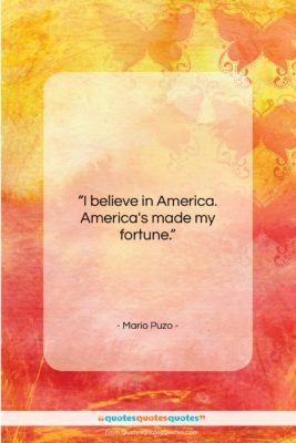 Mario Puzo quote: “I believe in America. America’s made my…”- at QuotesQuotesQuotes.com