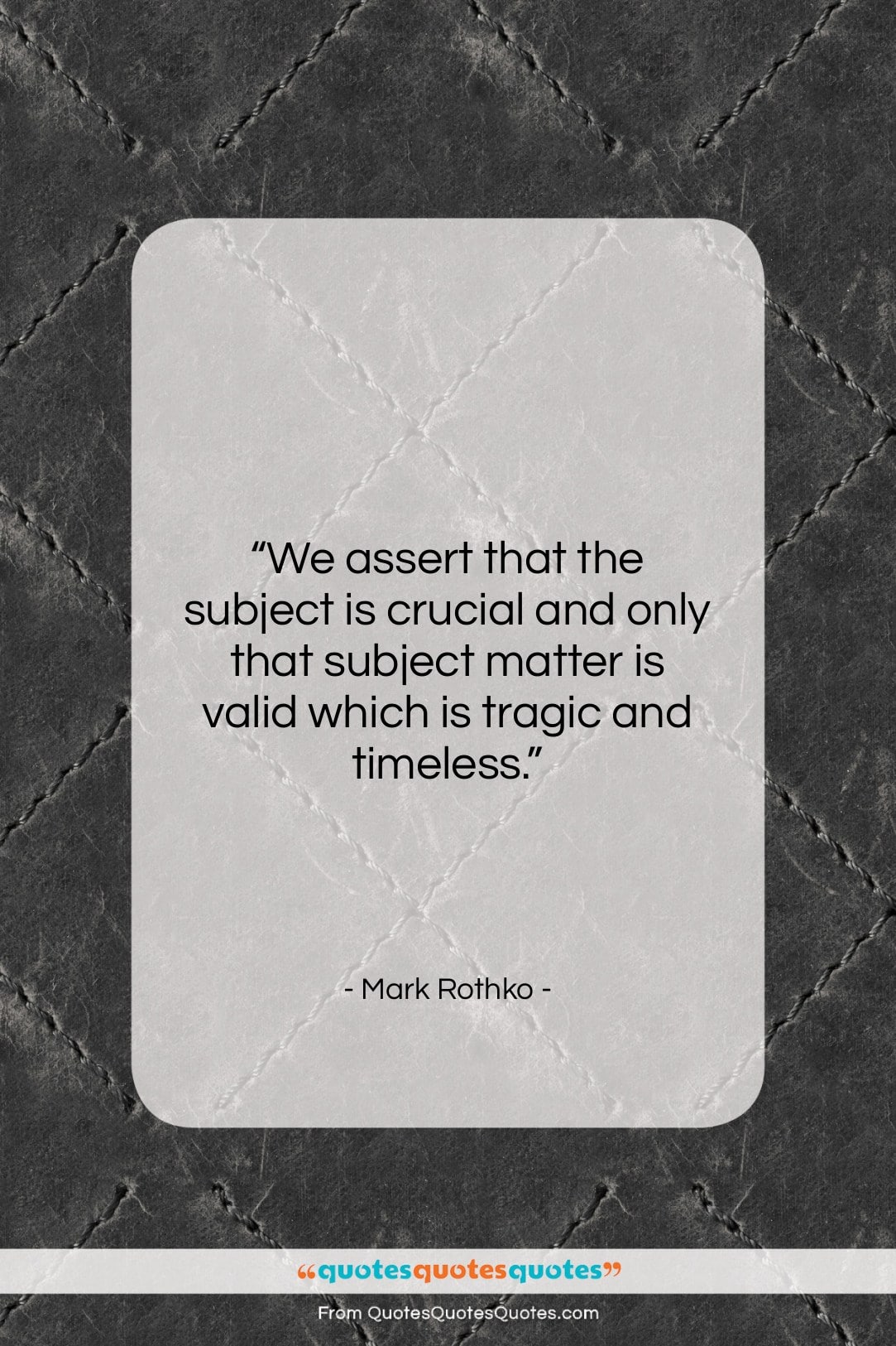 Mark Rothko quote: “We assert that the subject is crucial…”- at QuotesQuotesQuotes.com
