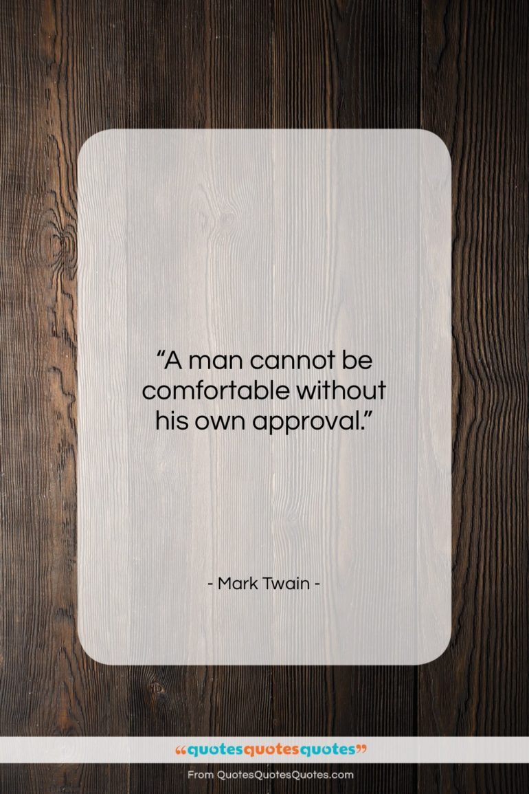 Mark Twain quote: “A man cannot be comfortable without his own approval.”- at QuotesQuotesQuotes.com