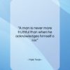 Mark Twain quote: “A man is never more truthful than…”- at QuotesQuotesQuotes.com
