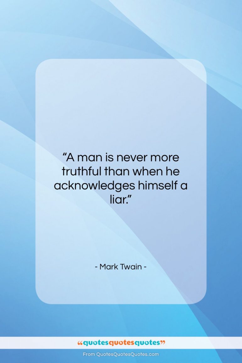 Mark Twain quote: “A man is never more truthful than…”- at QuotesQuotesQuotes.com