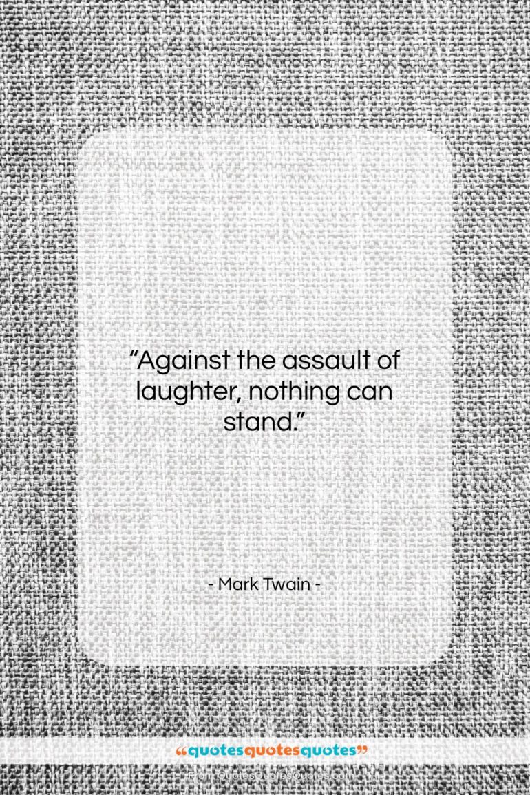 Mark Twain quote: “Against the assault of laughter, nothing can stand.”- at QuotesQuotesQuotes.com