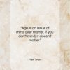 Mark Twain quote: “Age is an issue of mind over matter…”- at QuotesQuotesQuotes.com
