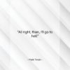 Mark Twain quote: “All right, then, I’ll go to hell….”- at QuotesQuotesQuotes.com