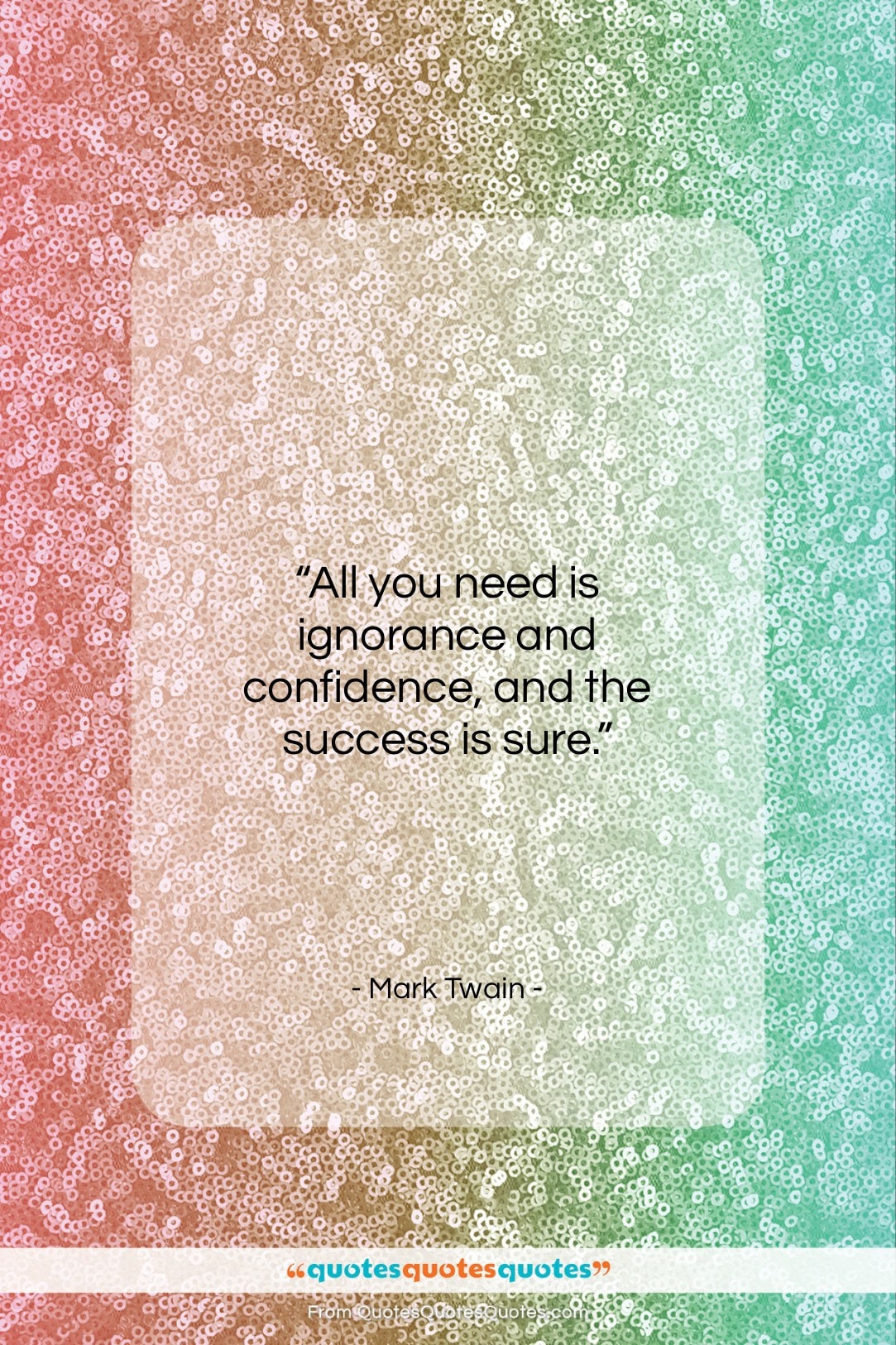 Mark Twain quote: “All you need is ignorance and confidence…”- at QuotesQuotesQuotes.com