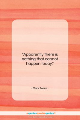 Mark Twain quote: “Apparently there is nothing that cannot happen…”- at QuotesQuotesQuotes.com