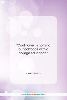 Mark Twain quote: “Cauliflower is nothing but cabbage with a…”- at QuotesQuotesQuotes.com