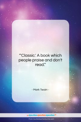 Mark Twain quote: “‘Classic.’ A book which people praise and…”- at QuotesQuotesQuotes.com