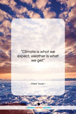 Mark Twain quote: “Climate is what we expect, weather is…”- at QuotesQuotesQuotes.com