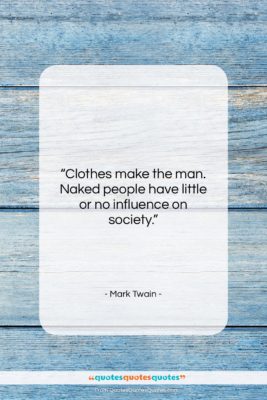Mark Twain quote: “Clothes make the man. Naked people have…”- at QuotesQuotesQuotes.com