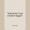 Mark Twain quote: “Denial ain’t just a river in Egypt…”- at QuotesQuotesQuotes.com