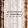 Mark Twain quote: “Don’t go around saying the world owes…”- at QuotesQuotesQuotes.com