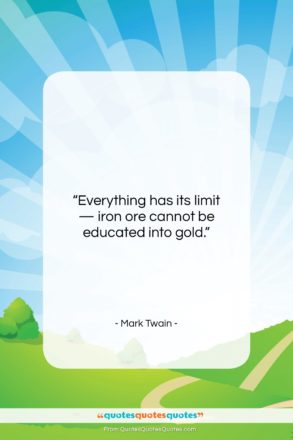 Mark Twain quote: “Everything has its limit — iron ore…”- at QuotesQuotesQuotes.com
