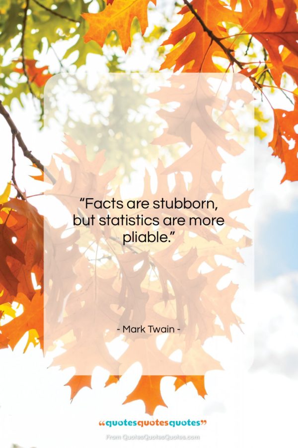 Mark Twain quote: “Facts are stubborn, but statistics are more…”- at QuotesQuotesQuotes.com