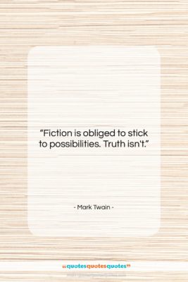 Mark Twain quote: “Fiction is obliged to stick to possibilities….”- at QuotesQuotesQuotes.com
