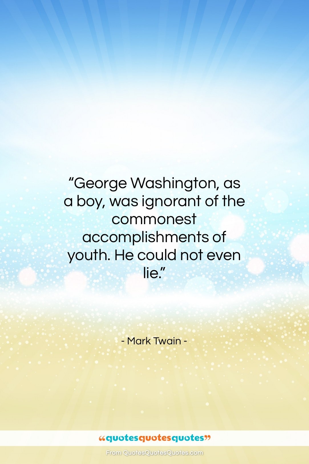 Mark Twain quote: “George Washington, as a boy, was ignorant…”- at QuotesQuotesQuotes.com