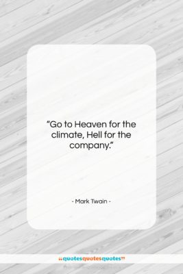 Mark Twain quote: “Go to Heaven for the climate, Hell…”- at QuotesQuotesQuotes.com