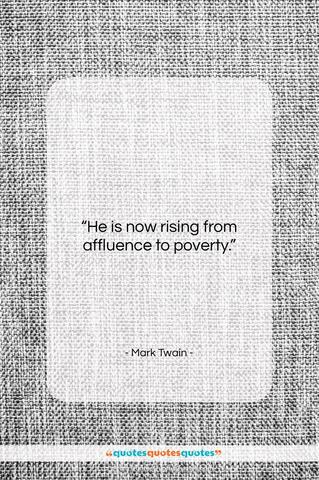 Mark Twain quote: “He is now rising from affluence to…”- at QuotesQuotesQuotes.com