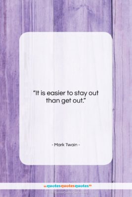 Mark Twain quote: “It is easier to stay out than…”- at QuotesQuotesQuotes.com