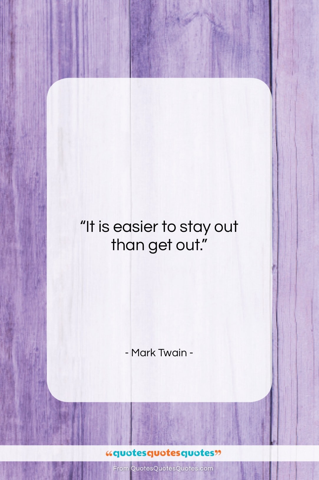 Mark Twain quote: “It is easier to stay out than…”- at QuotesQuotesQuotes.com