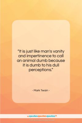 Mark Twain quote: “It is just like man’s vanity and…”- at QuotesQuotesQuotes.com