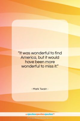 Mark Twain quote: “It was wonderful to find America, but…”- at QuotesQuotesQuotes.com