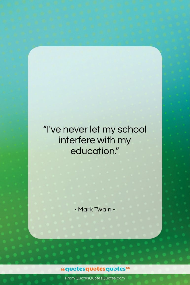 Mark Twain quote: “I’ve never let my school interfere with…”- at QuotesQuotesQuotes.com
