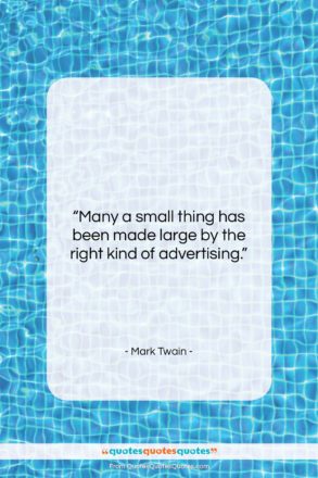 Mark Twain quote: “Many a small thing has been made…”- at QuotesQuotesQuotes.com