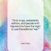 Mark Twain quote: “Only kings, presidents, editors, and people with…”- at QuotesQuotesQuotes.com
