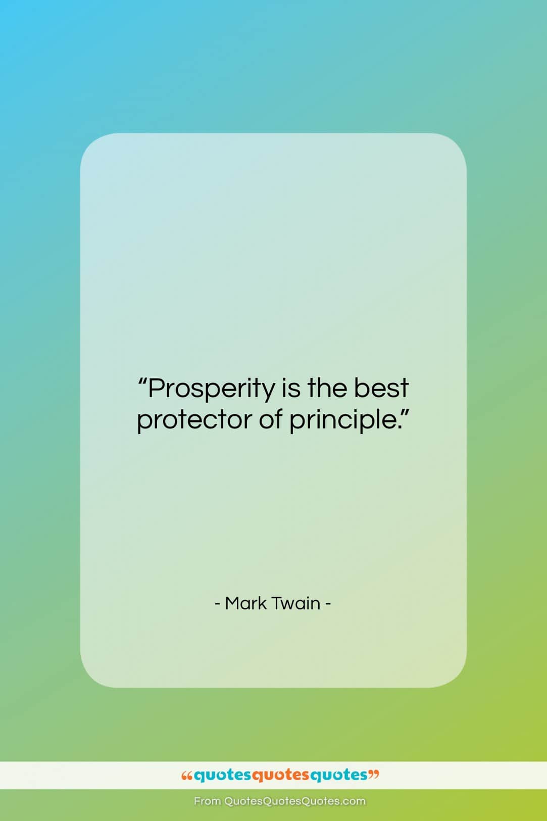 Mark Twain quote: “Prosperity is the best protector of principle….”- at QuotesQuotesQuotes.com