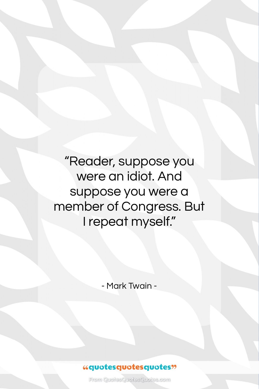 Mark Twain quote: “Reader, suppose you were an idiot. And…”- at QuotesQuotesQuotes.com