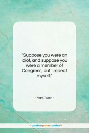 Mark Twain quote: “Suppose you were an idiot, and suppose…”- at QuotesQuotesQuotes.com