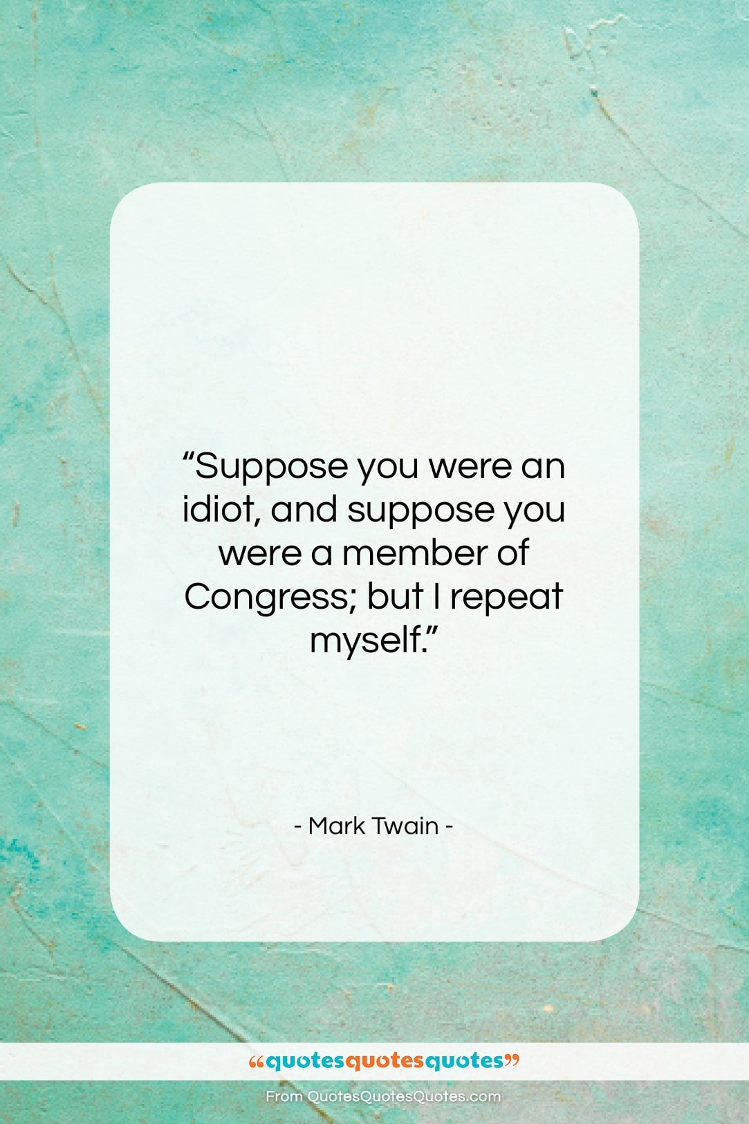 Mark Twain quote: “Suppose you were an idiot, and suppose…”- at QuotesQuotesQuotes.com