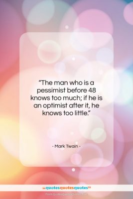 Mark Twain quote: “The man who is a pessimist before…”- at QuotesQuotesQuotes.com