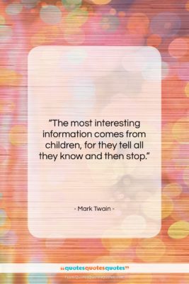 Mark Twain quote: “The most interesting information comes from children,…”- at QuotesQuotesQuotes.com