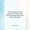 Mark Twain quote: “The trouble ain’t that there is too…”- at QuotesQuotesQuotes.com