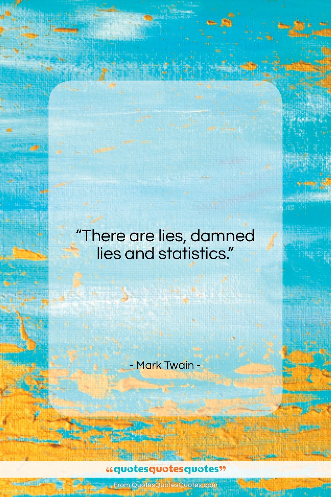 Mark Twain quote: “There are lies, damned lies and statistics….”- at QuotesQuotesQuotes.com