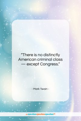 Mark Twain quote: “There is no distinctly American criminal class…”- at QuotesQuotesQuotes.com