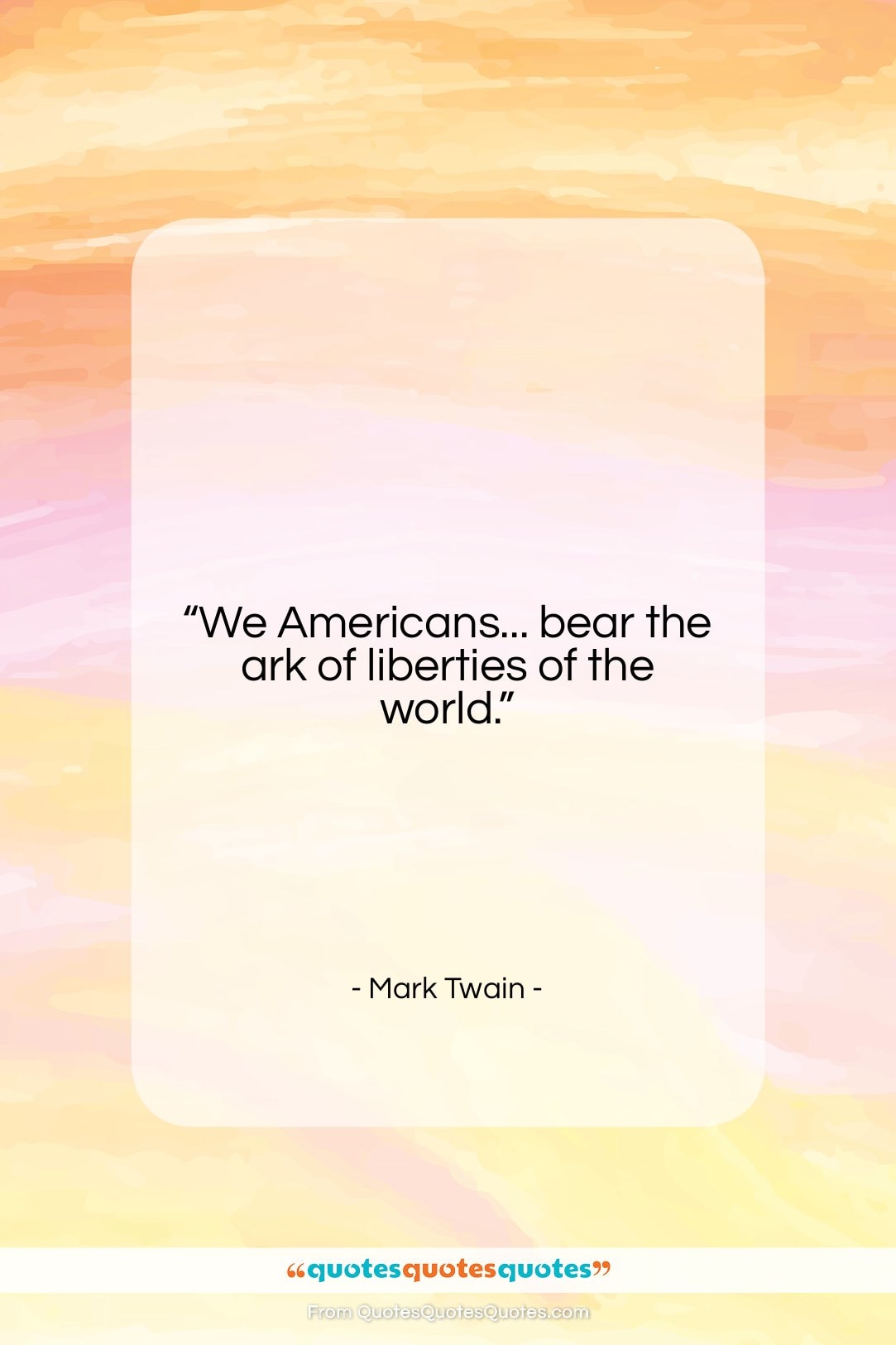 Mark Twain quote: “We Americans… bear the ark of liberties…”- at QuotesQuotesQuotes.com