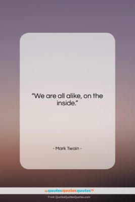 Mark Twain quote: “We are all alike, on the inside….”- at QuotesQuotesQuotes.com
