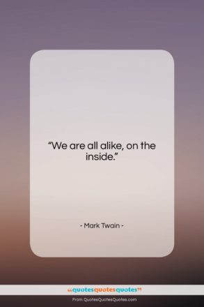 Mark Twain quote: “We are all alike, on the inside….”- at QuotesQuotesQuotes.com