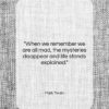 Mark Twain quote: “When we remember we are all mad,…”- at QuotesQuotesQuotes.com