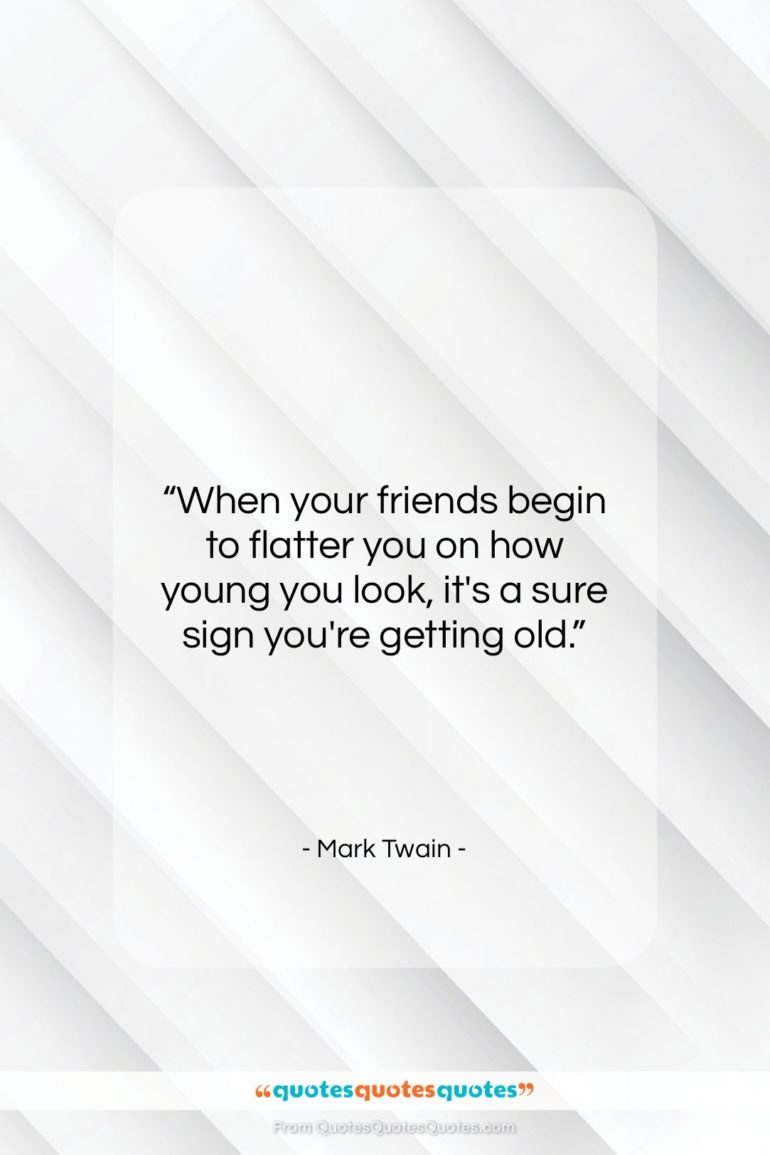 Mark Twain quote: “When your friends begin to flatter you…”- at QuotesQuotesQuotes.com