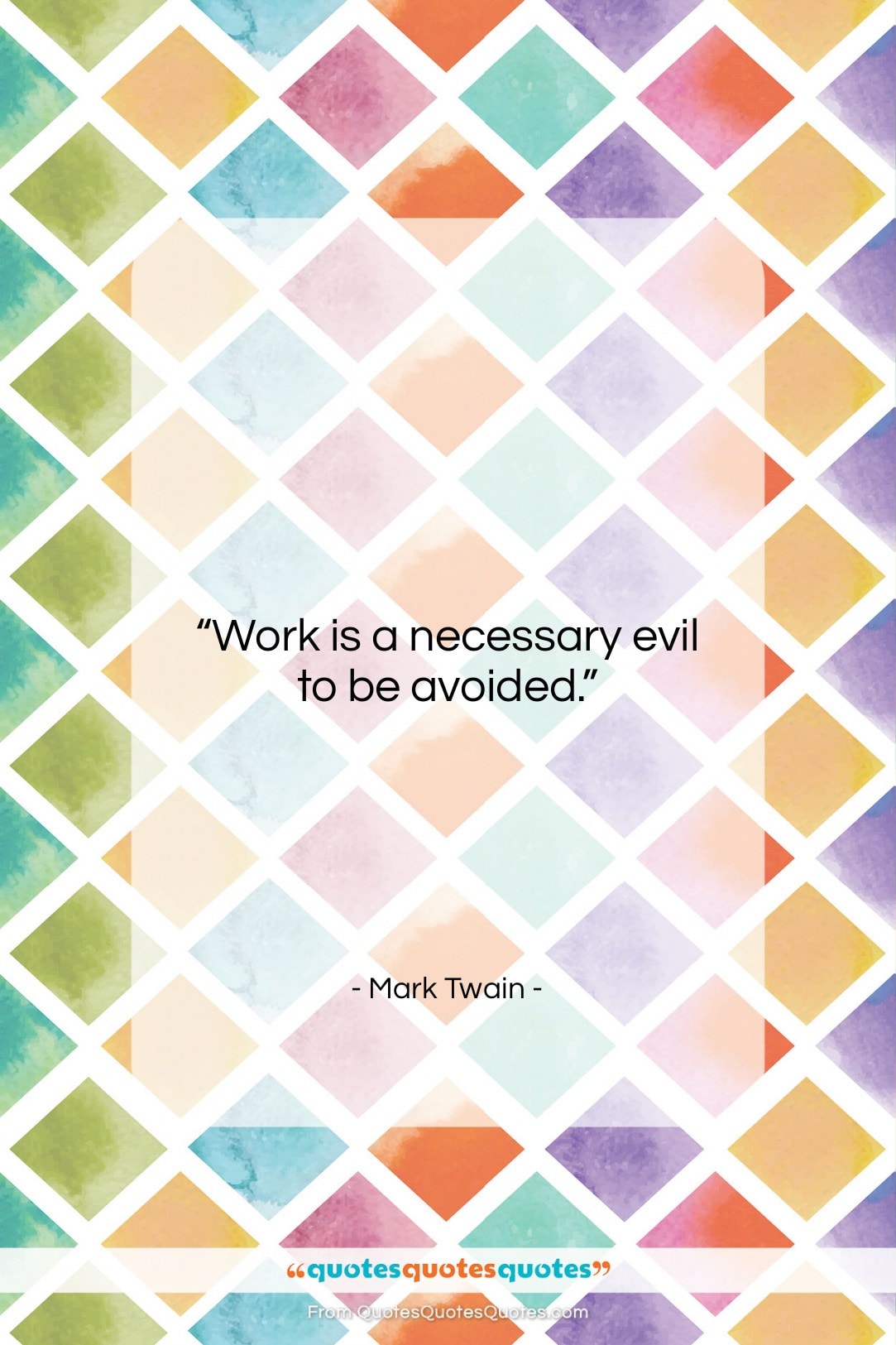 Mark Twain quote: “Work is a necessary evil to be…”- at QuotesQuotesQuotes.com