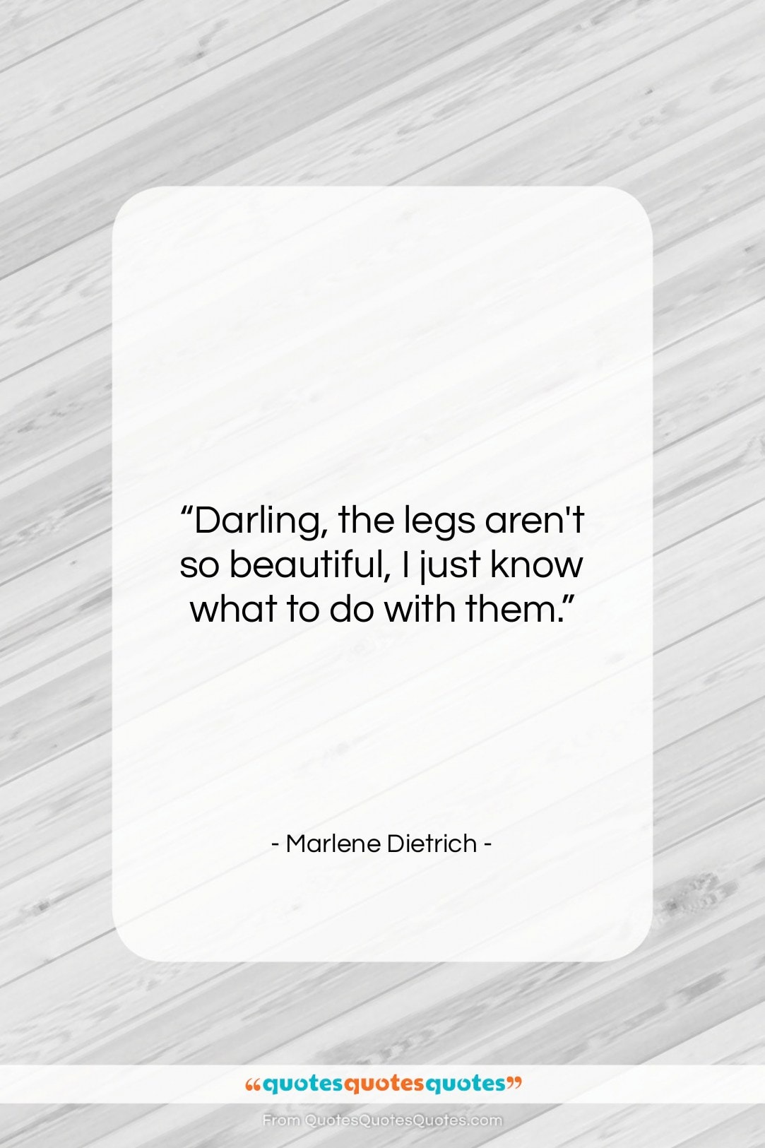 Marlene Dietrich quote: “Darling, the legs aren’t so beautiful, I…”- at QuotesQuotesQuotes.com