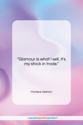 Marlene Dietrich quote: “Glamour is what I sell, it’s my…”- at QuotesQuotesQuotes.com