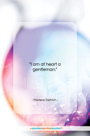 Marlene Dietrich quote: “I am at heart a gentleman….”- at QuotesQuotesQuotes.com