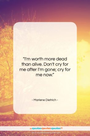 Marlene Dietrich quote: “I’m worth more dead than alive. Don’t…”- at QuotesQuotesQuotes.com