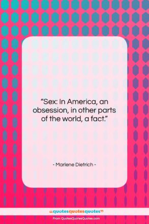 Marlene Dietrich quote: “Sex: In America, an obsession, in other…”- at QuotesQuotesQuotes.com