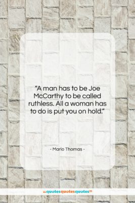 Marlo Thomas quote: “A man has to be Joe McCarthy…”- at QuotesQuotesQuotes.com